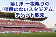 ホームでは絶対に負けられない！ 5/27(土)vs北海道コンサドーレ札幌 第1弾 一夜限りの『値段のないスタジアム』チケット販売のお知らせ